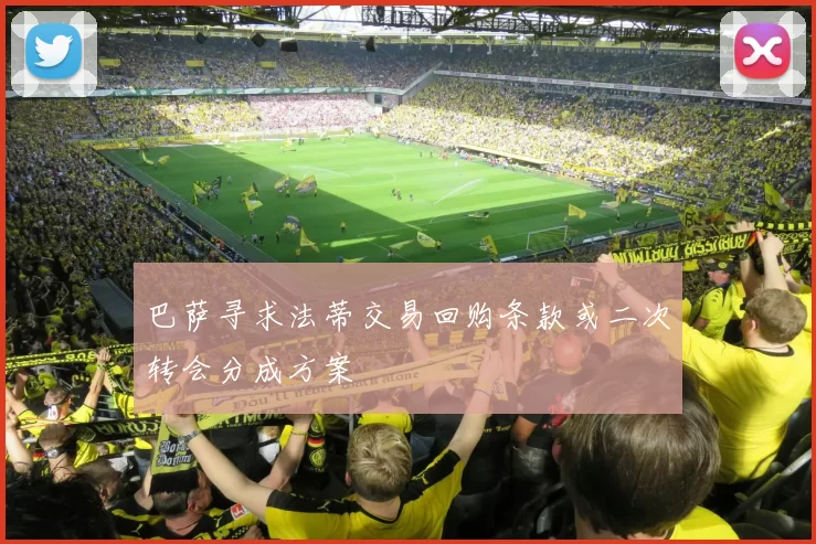巴萨寻求法蒂交易回购条款或二次转会分成方案