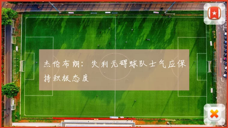 杰伦布朗：失利无碍球队士气应保持积极态度